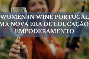 Women in Wine Portugal Uma nova era de educação & empoderamento